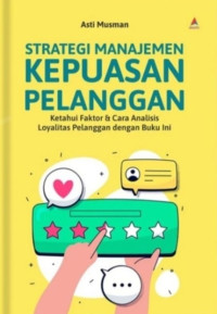 Strategi manajemen kepuasan pelanggan : ketahui faktor & cara analisis loyalitas pelanggan dengan buku ini / Asti Musman; penyunting, Herman Adamson