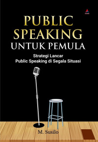 Public Speaking Untuk Pemula : Strategi Lancar Public Speaking Di Segala Situasi