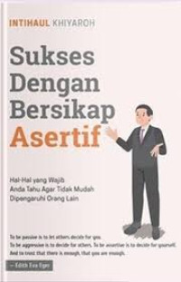 Sukses Dengan Bersikap Asertif: Hal-Hal Yang Wajib Anda Tahu Agar Tidak Mudah Dipengaruhi Orang Lain