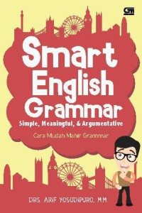 Smart English Grammar : Simple, Meaningful, & Argumentative ; Cara Mudah Mahir Grammar