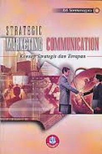 Strategic Marketing Communication: Konsep Strategis dan Terapan