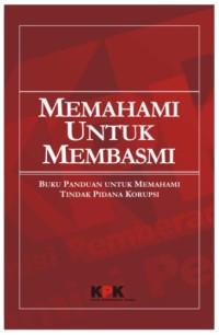 Memahami Untuk membasmi: Buku Panduan Untuk Memahami Tindak Pidana Korupsi