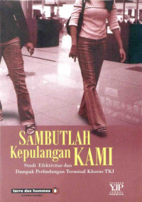 Sambutlah Kepulangan Kami : Studi Efektivitas dan Dampak Perlindungan Terminal Khusus TKI