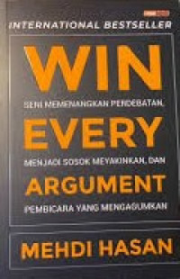 Win Every Argument: Seni Memenangkan Perdebatan, Menjadi Sosok Meyakinkan, dan Pembicara yang Mengagumkan